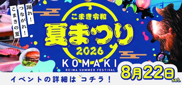 こまき令和夏まつりを開催します。イベントの詳細はこちらをタップしてください。
