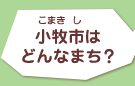 小牧市はどんなまち？